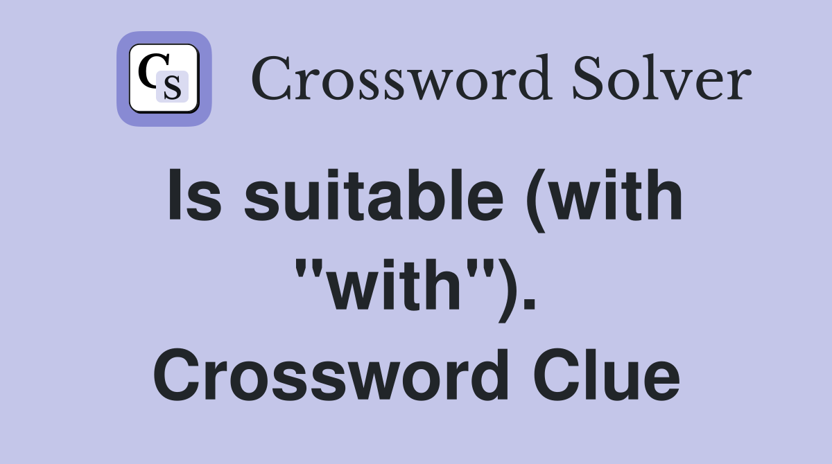 Is suitable (with "with"). Crossword Clue