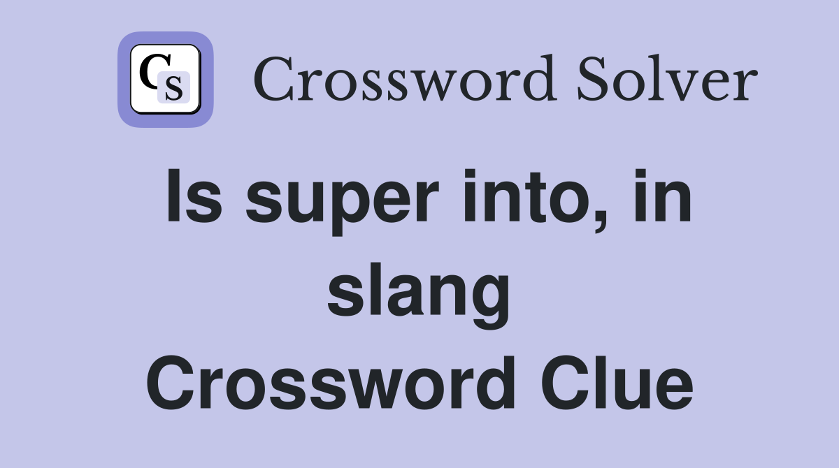 Is super into, in slang Crossword Clue