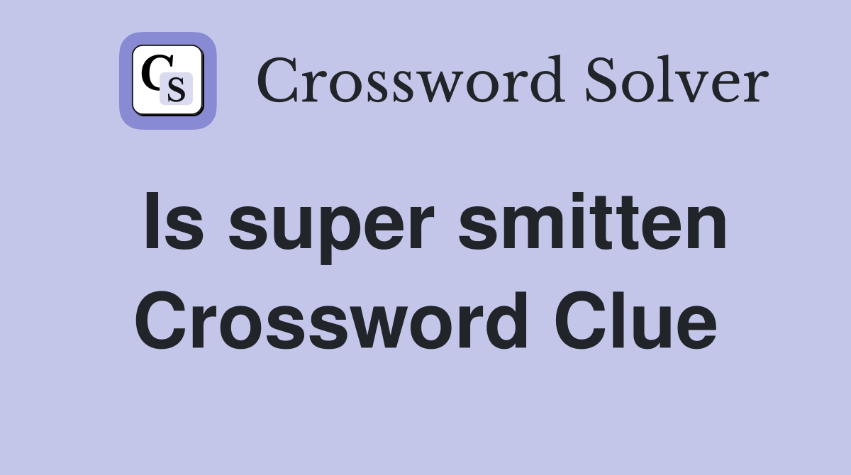 Is super smitten Crossword Clue