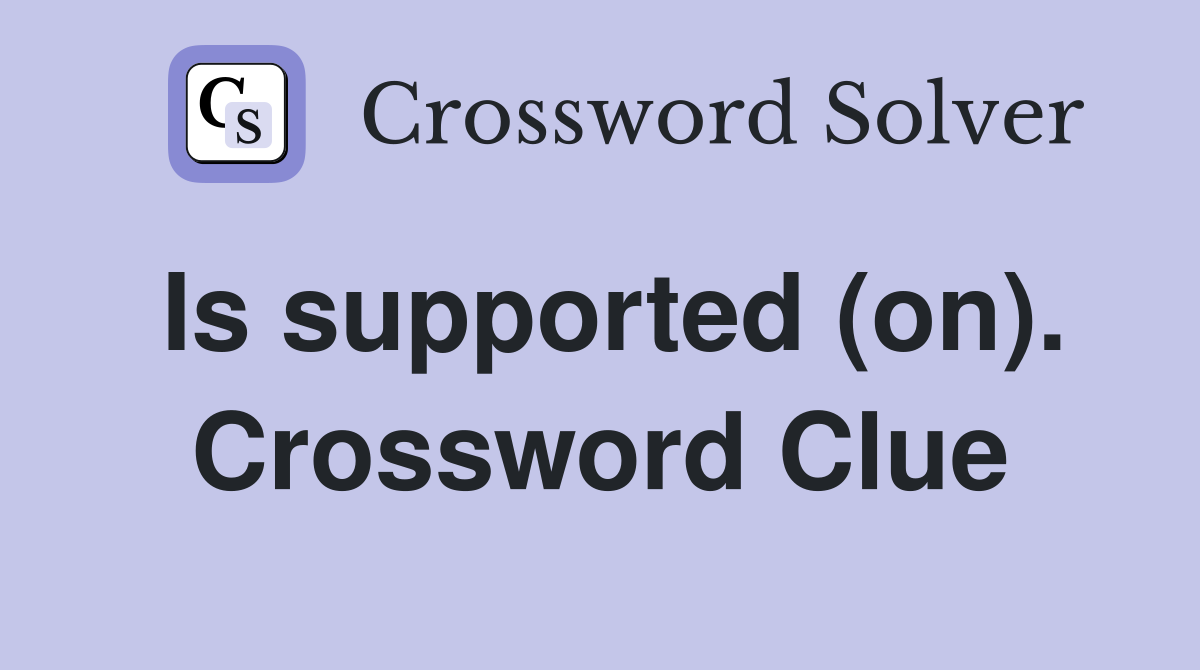 Is supported (on). Crossword Clue