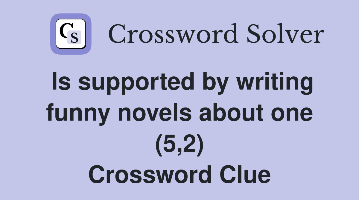 Is supported by writing funny novels about one (5,2) Crossword Clue