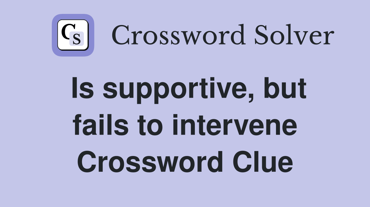 Is supportive, but fails to intervene Crossword Clue
