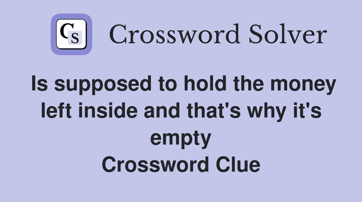 Is supposed to hold the money left inside and that's why it's empty Crossword Clue