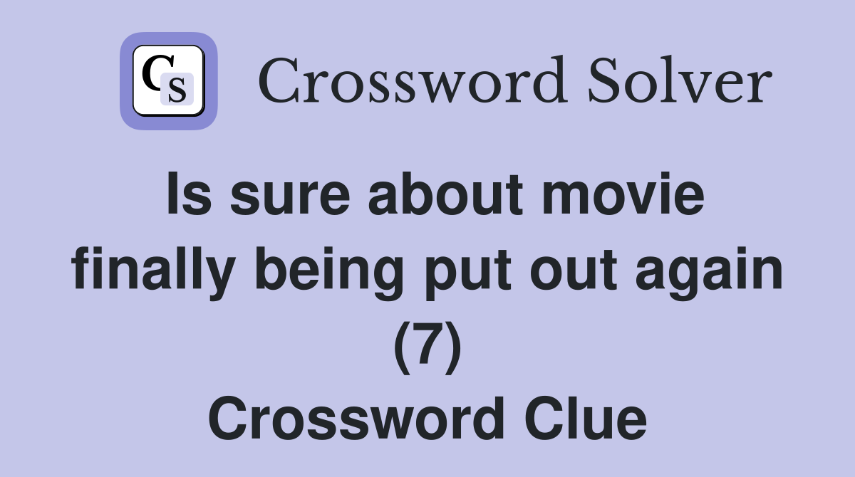 Is sure about movie finally being put out again (7) Crossword Clue