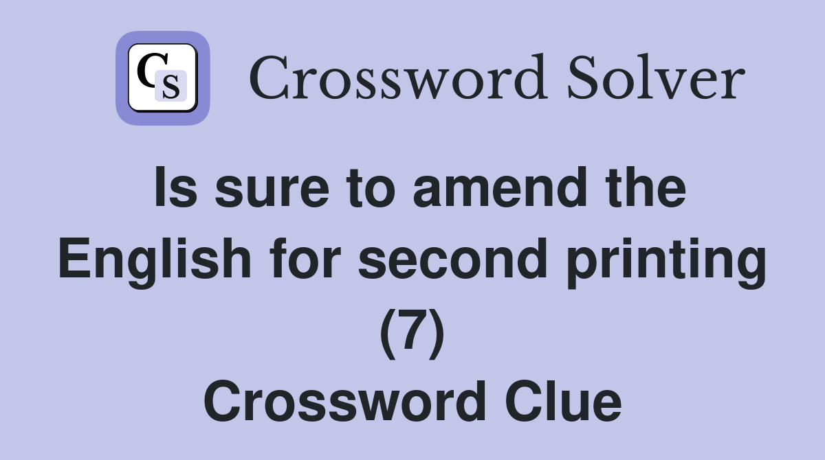 Is sure to amend the English for second printing (7) Crossword Clue