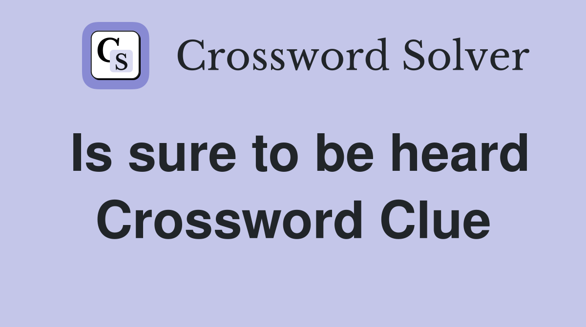 Is sure to be heard Crossword Clue