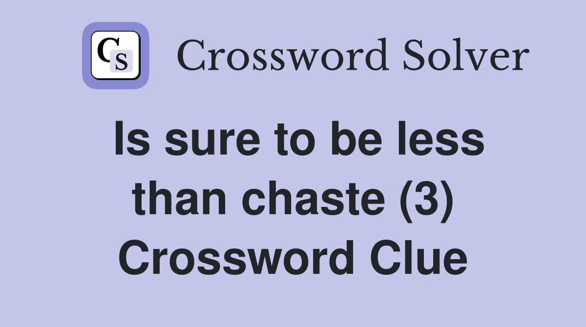 Is sure to be less than chaste (3) Crossword Clue