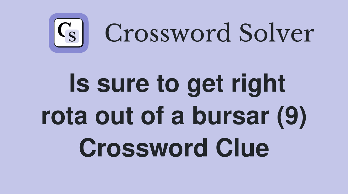 Is sure to get right rota out of a bursar (9) Crossword Clue