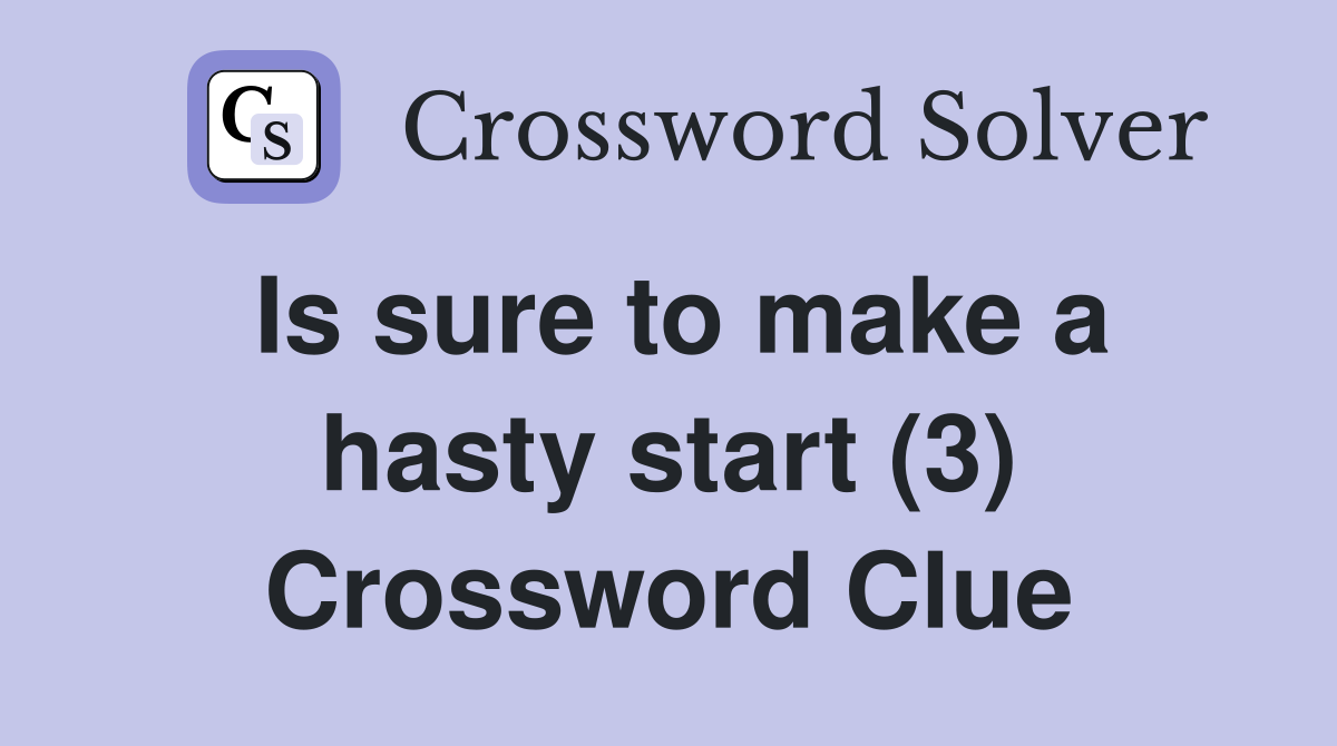 Is sure to make a hasty start (3) Crossword Clue