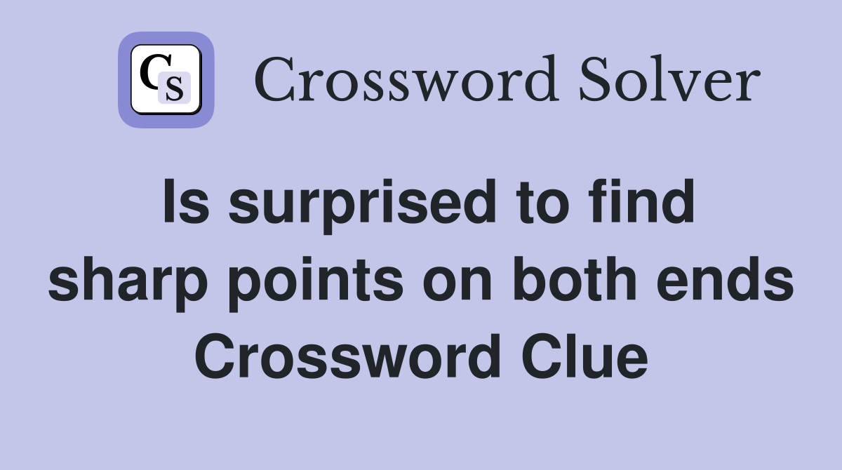 Is surprised to find sharp points on both ends Crossword Clue