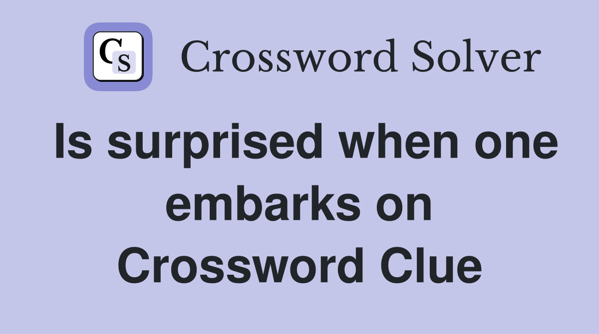 Is surprised when one embarks on Crossword Clue