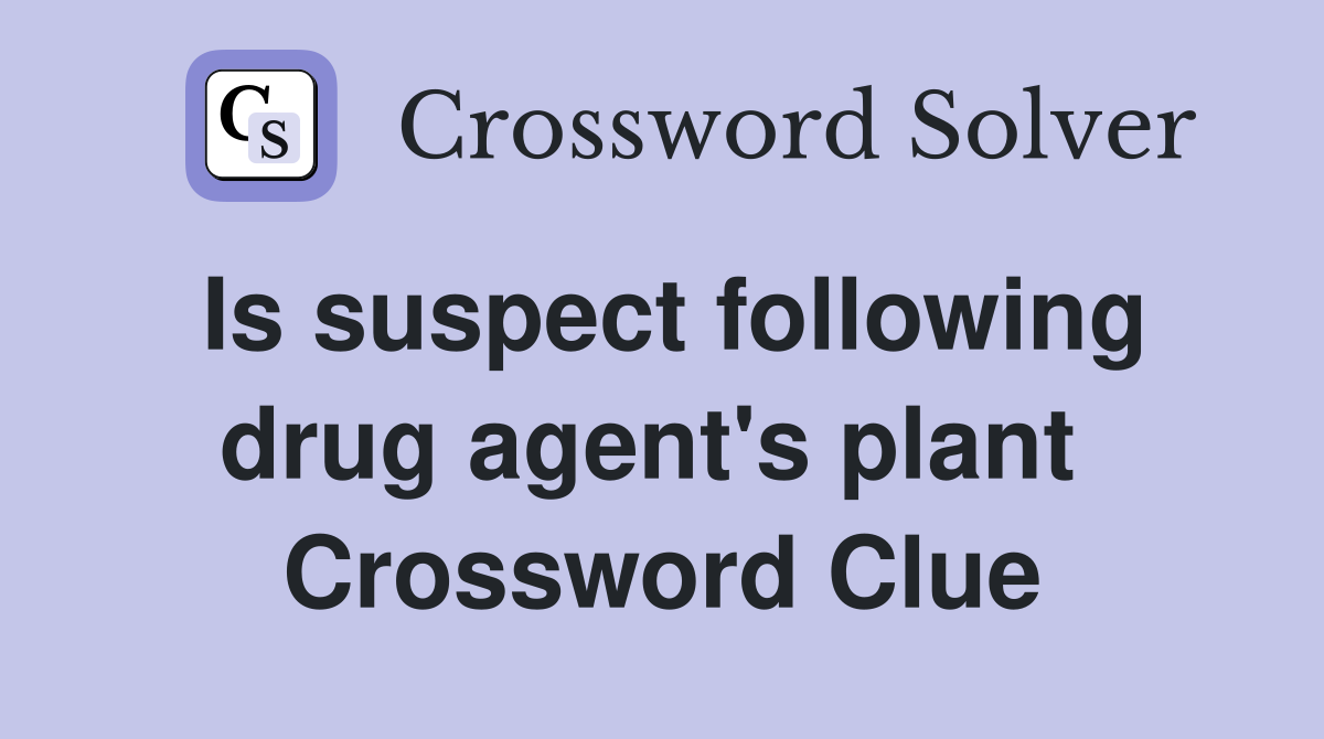 Is suspect following drug agent's plant  Crossword Clue