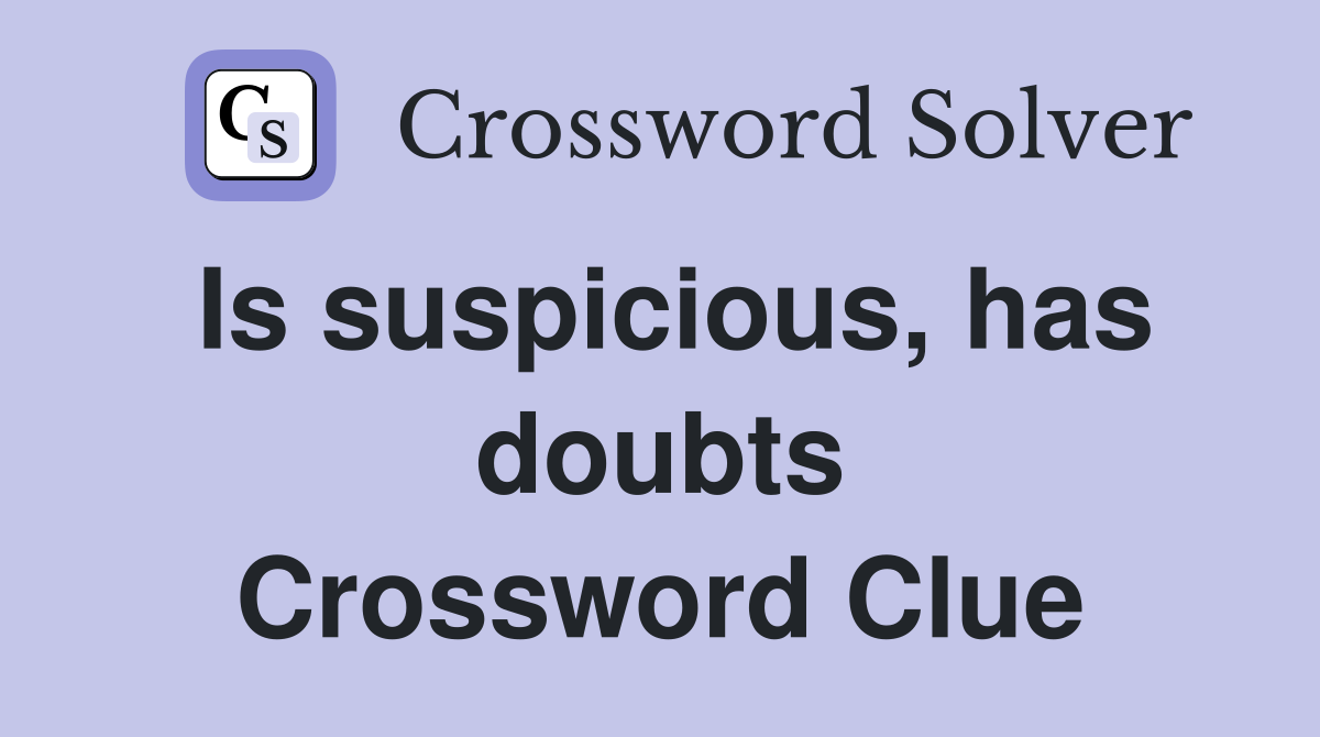 Is suspicious, has doubts Crossword Clue