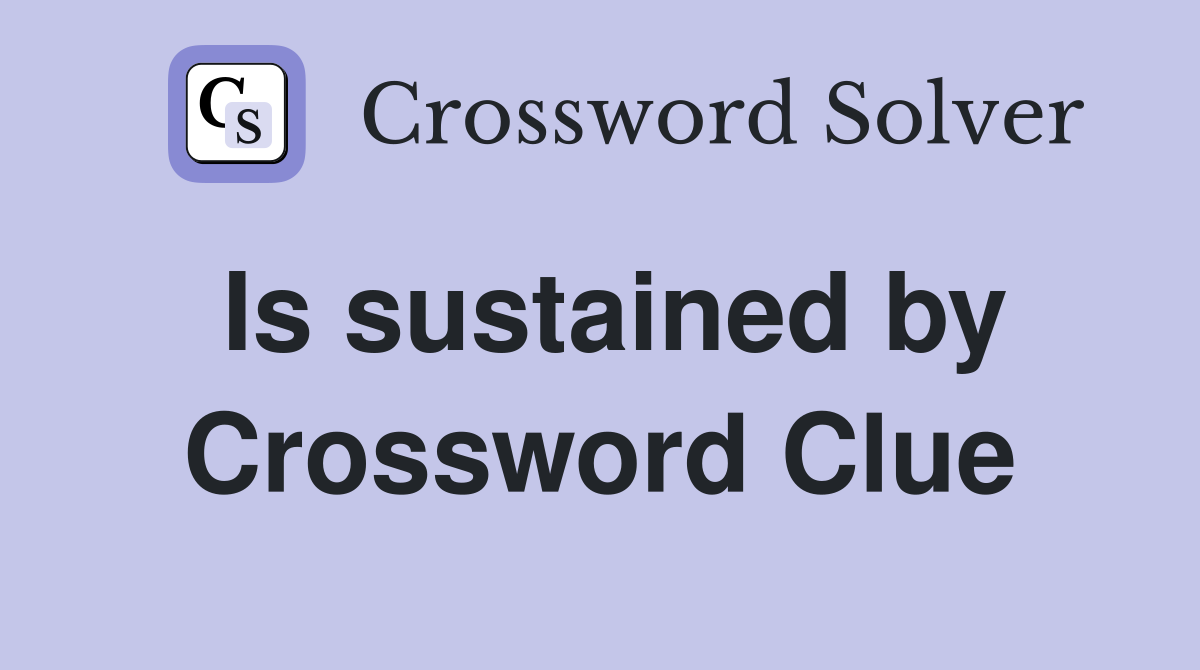 Is sustained by Crossword Clue