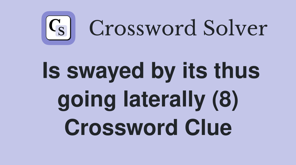 Is swayed by its thus going laterally (8) Crossword Clue