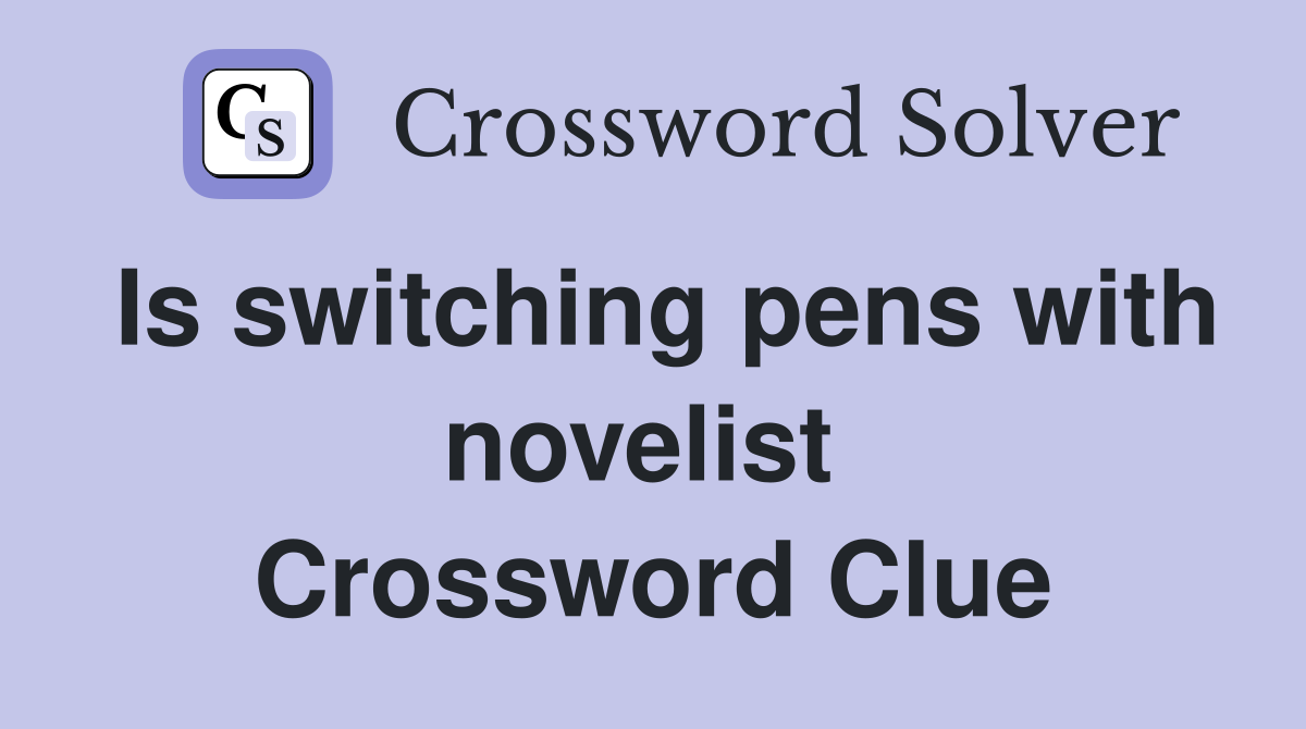 Is switching pens with novelist  Crossword Clue