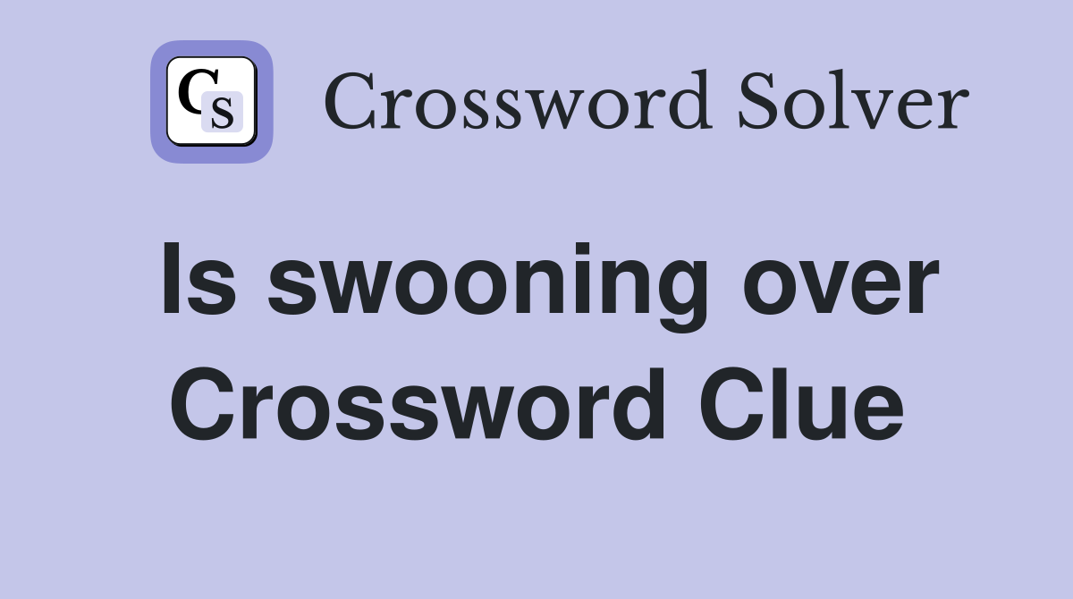 Is swooning over Crossword Clue