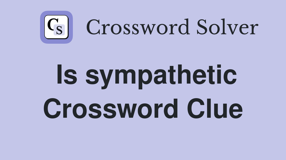 Is sympathetic Crossword Clue