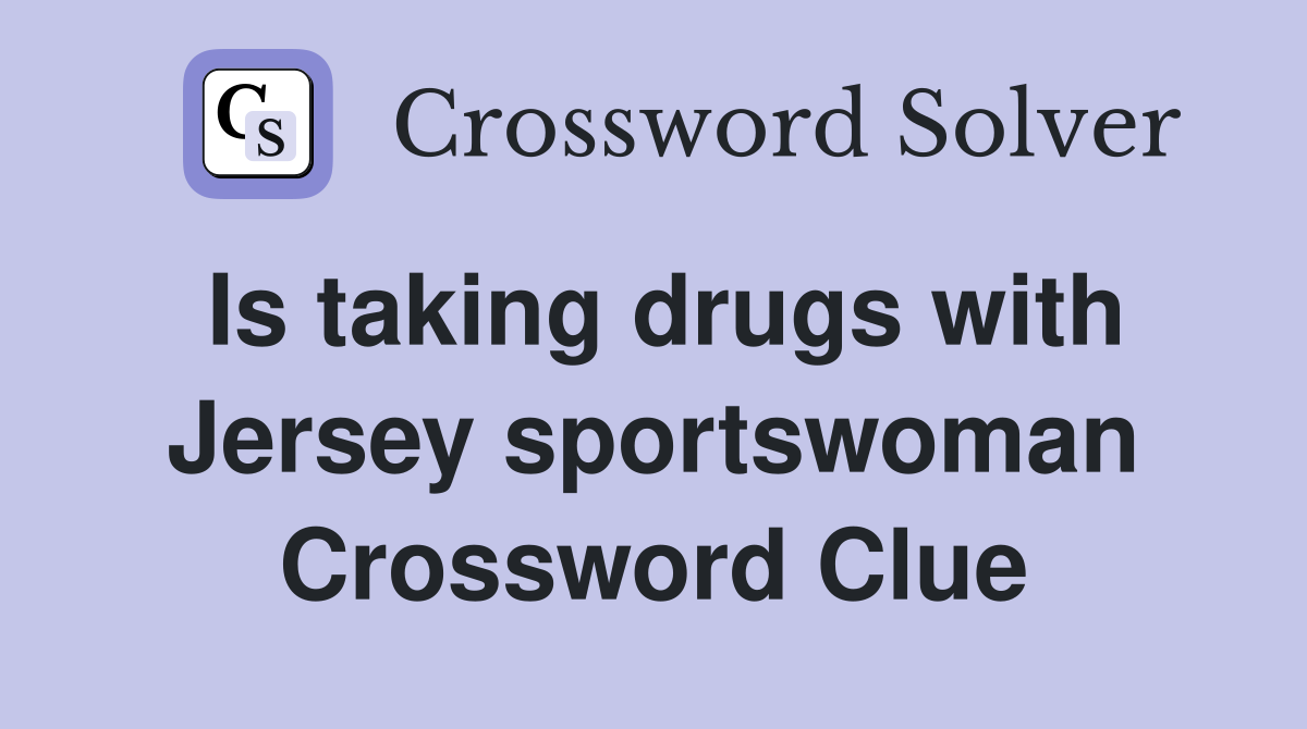 Is taking drugs with Jersey sportswoman Crossword Clue