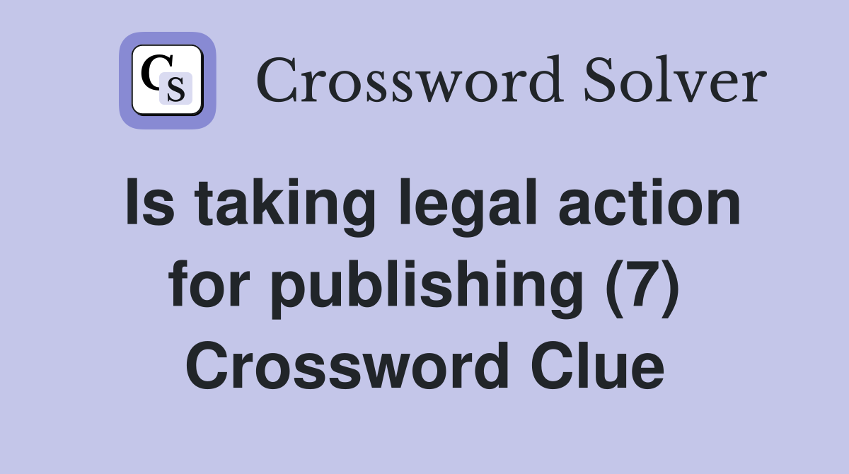 Is taking legal action for publishing (7) Crossword Clue