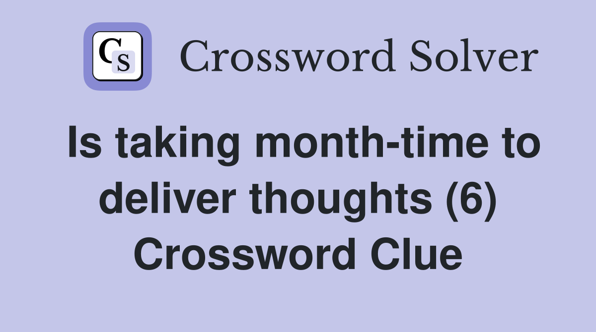 Is taking month-time to deliver thoughts (6) Crossword Clue