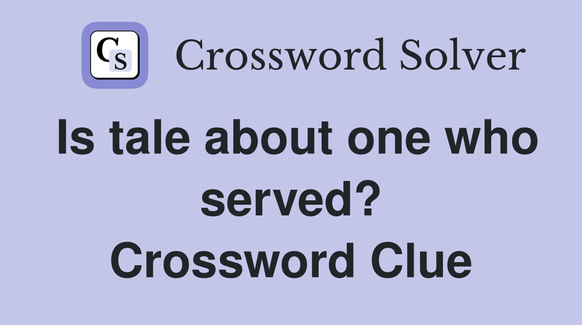 Is tale about one who served? Crossword Clue