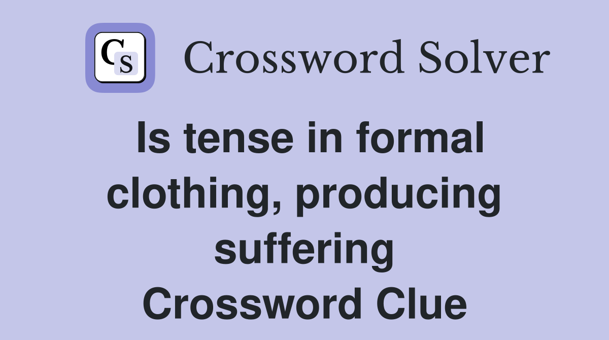 Is tense in formal clothing, producing suffering Crossword Clue