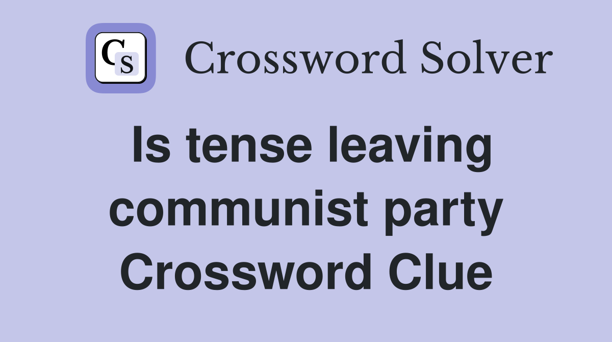 Is tense leaving communist party Crossword Clue