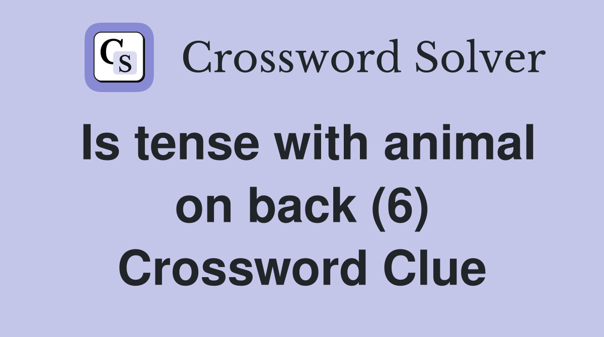 Is tense with animal on back (6) Crossword Clue