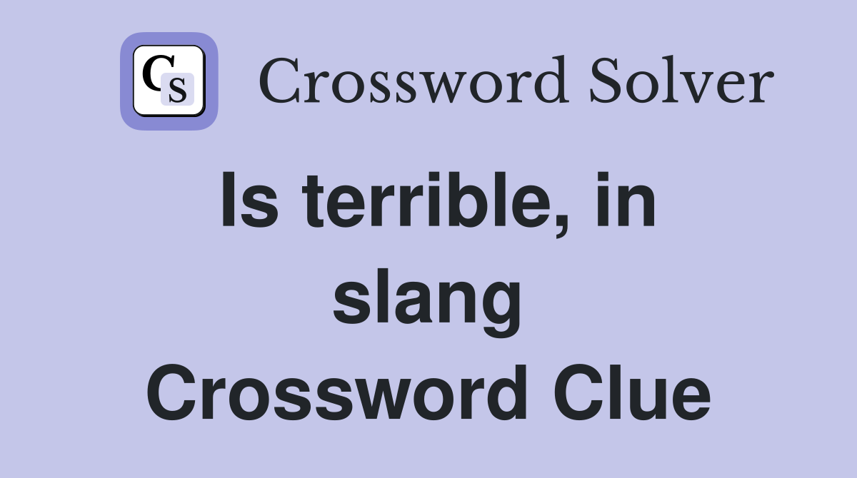 Is terrible, in slang Crossword Clue