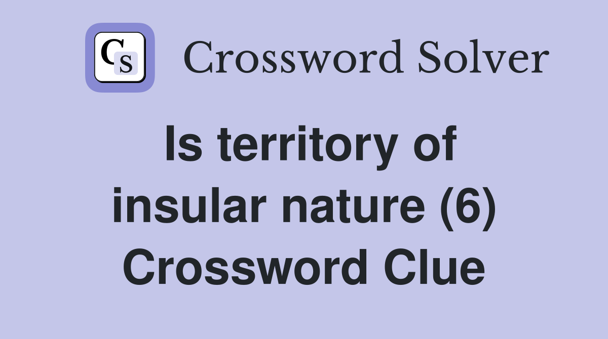 Is territory of insular nature (6) Crossword Clue