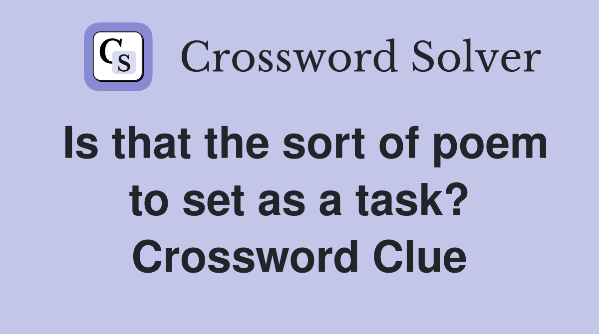 Is that the sort of poem to set as a task? Crossword Clue