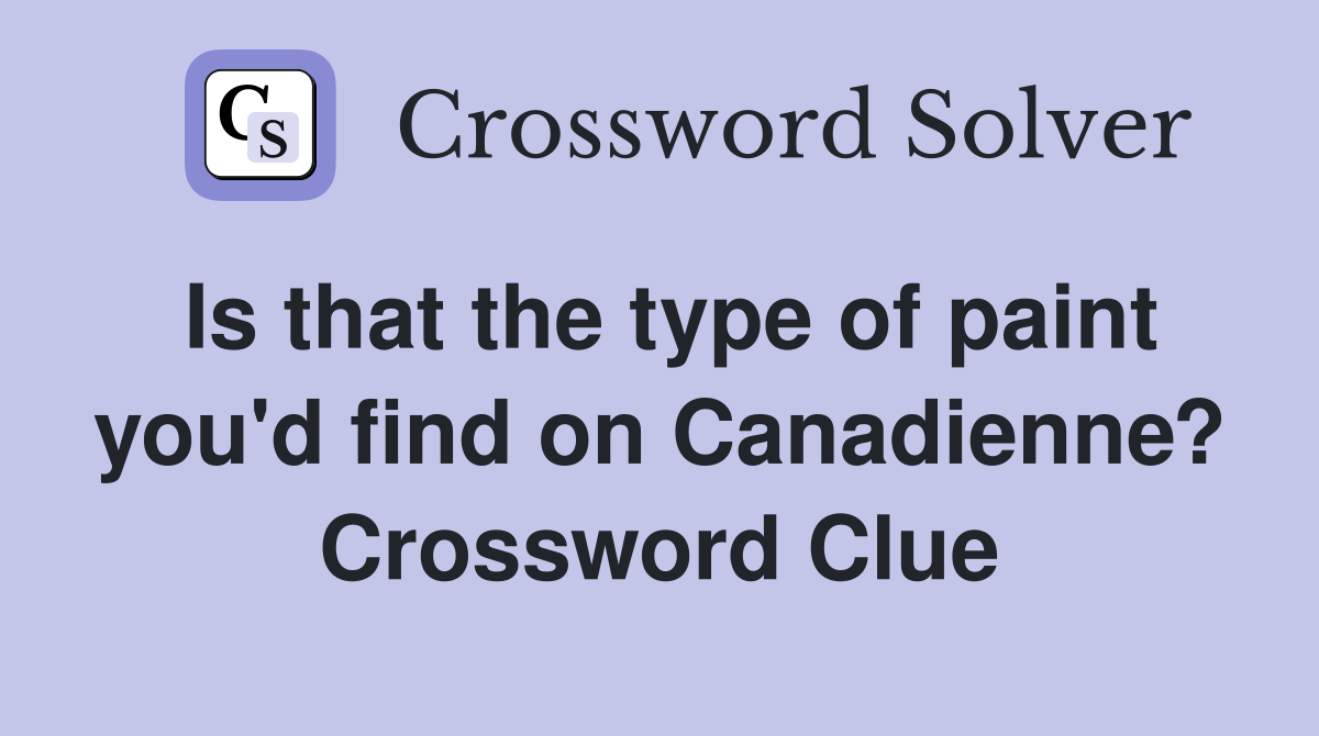 Is that the type of paint you'd find on Canadienne? Crossword Clue