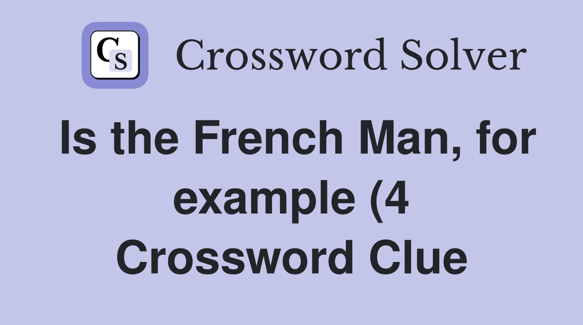 Is the French Man for example (4) Crossword Clue Answers Crossword Is the French Man for example (4) Crossword Clue Answers Crossword