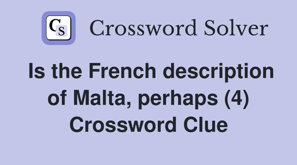Is the French description of Malta, perhaps (4) Crossword Clue