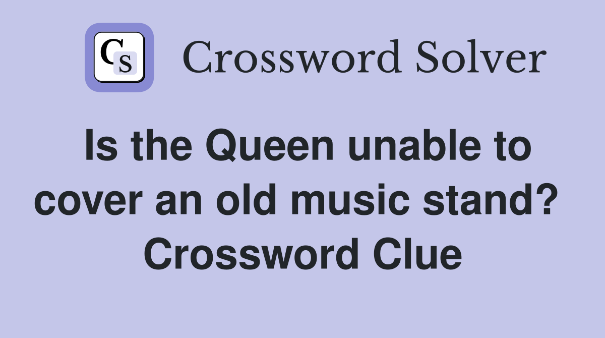 Is the Queen unable to cover an old music stand?  Crossword Clue