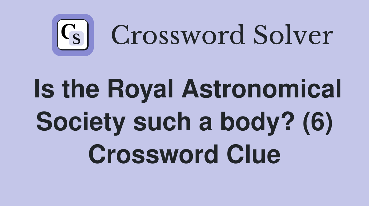 Is the Royal Astronomical Society such a body? (6) Crossword Clue