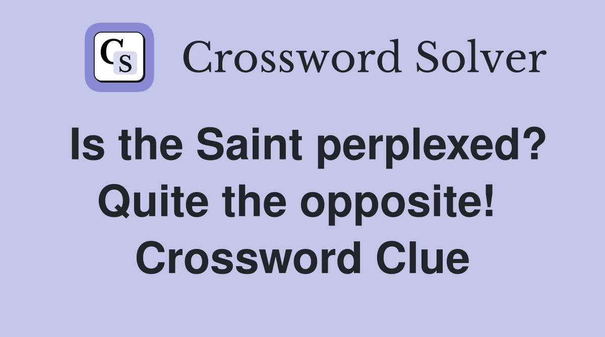 Is the Saint perplexed? Quite the opposite!  Crossword Clue