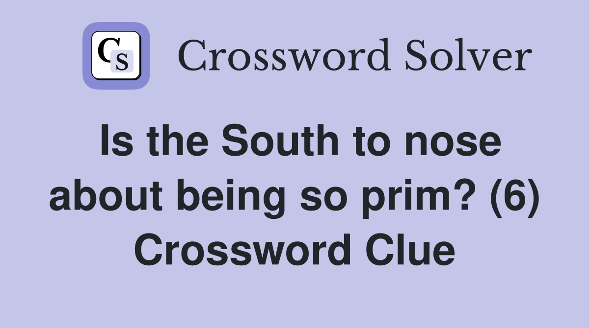 Is the South to nose about being so prim? (6) Crossword Clue