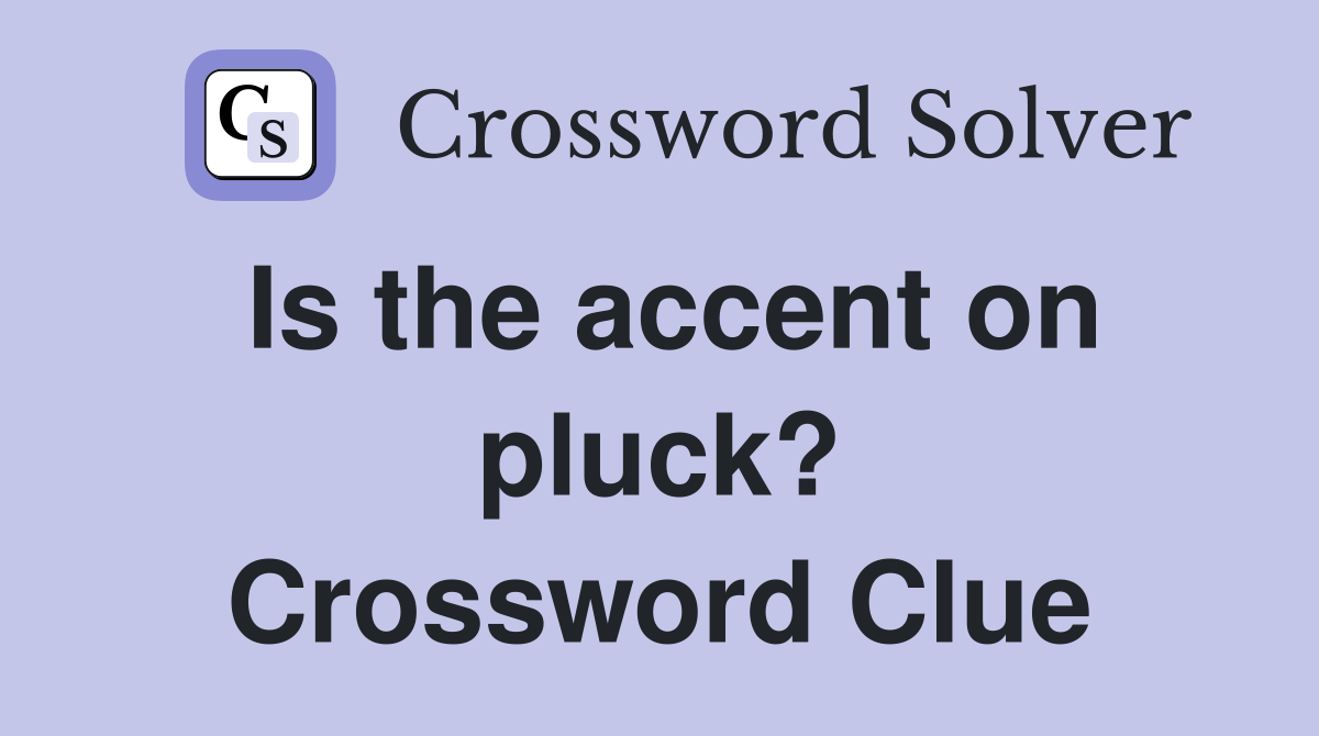Is the accent on pluck? Crossword Clue
