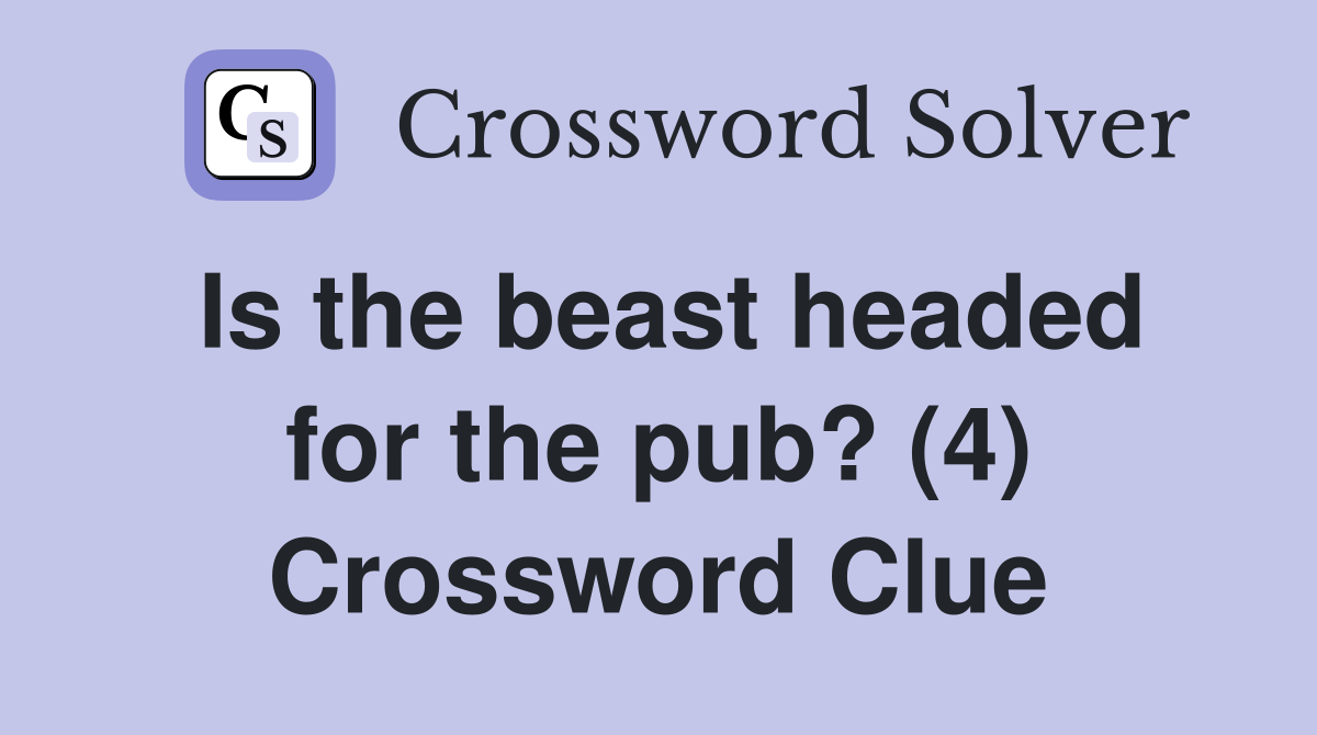 Is the beast headed for the pub? (4) Crossword Clue