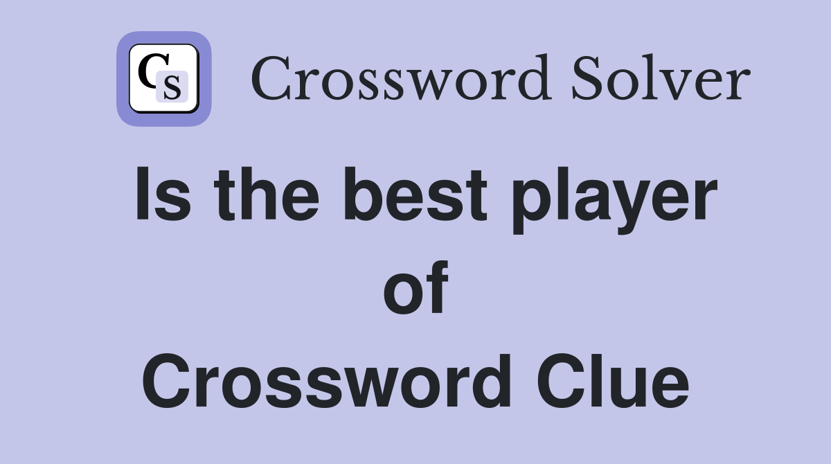 Is the best player of Crossword Clue