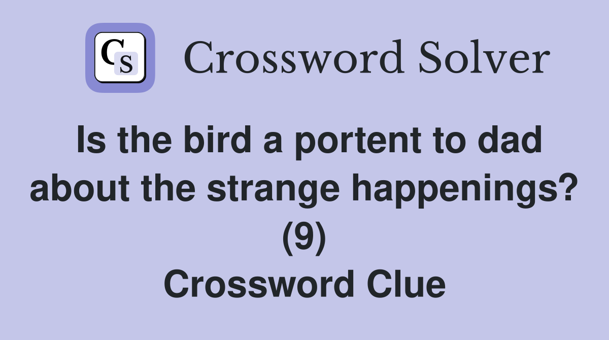 Is the bird a portent to dad about the strange happenings? (9) Crossword Clue