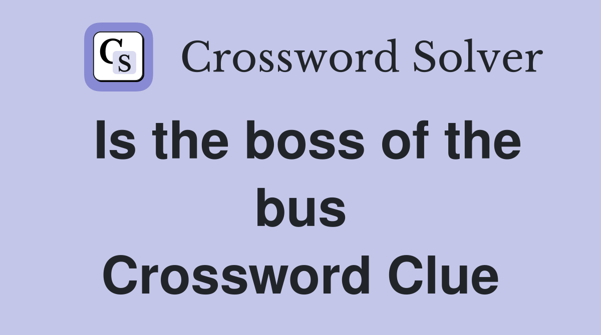 Is the boss of the bus Crossword Clue