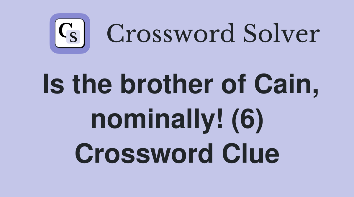 Is the brother of Cain, nominally! (6) Crossword Clue