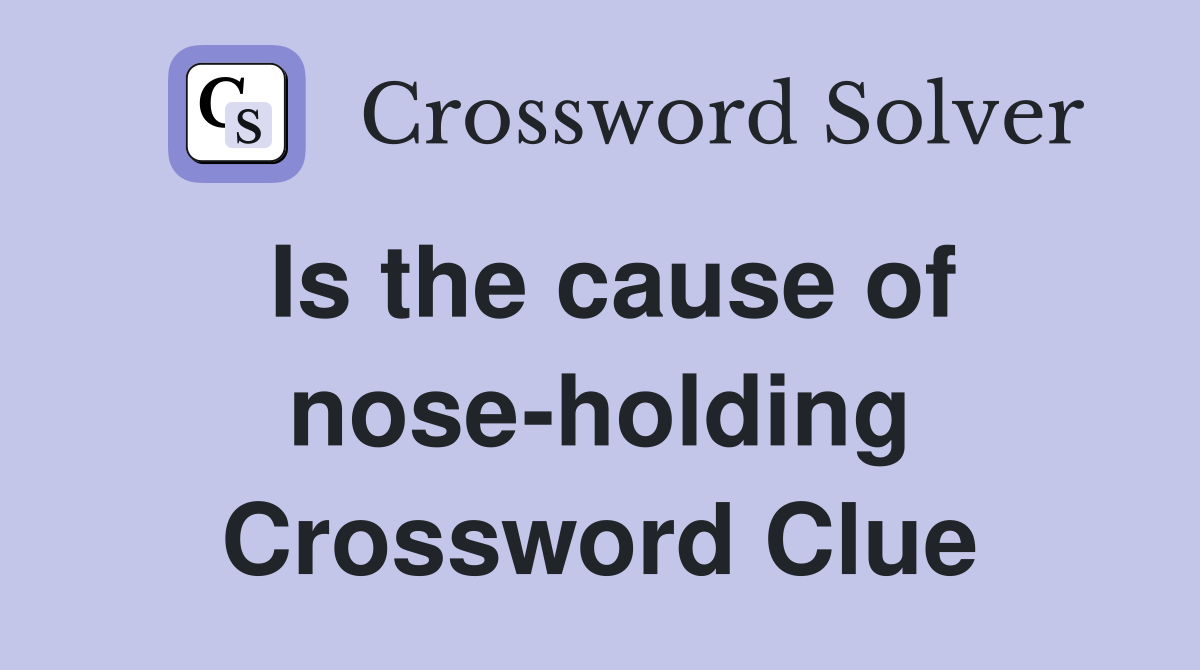Is the cause of nose-holding Crossword Clue