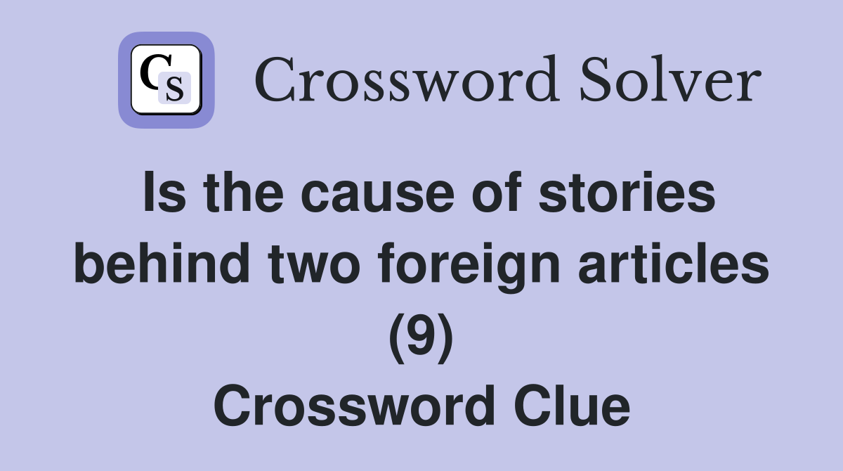 Is the cause of stories behind two foreign articles (9) Crossword Clue