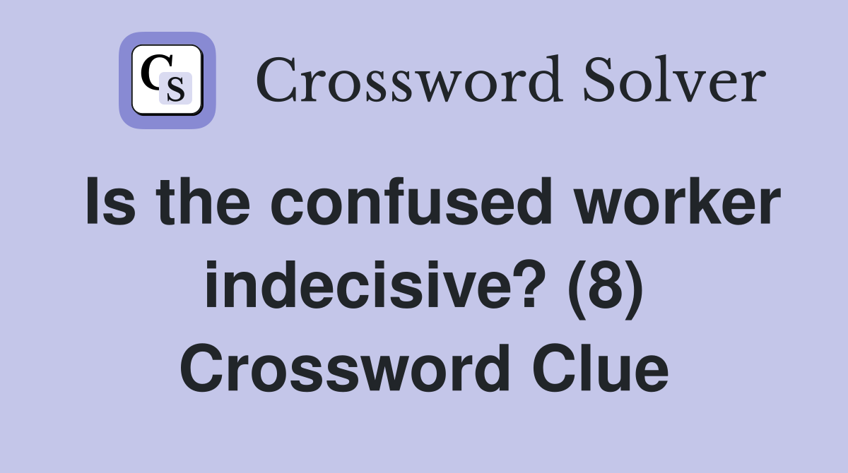 Is the confused worker indecisive? (8) Crossword Clue