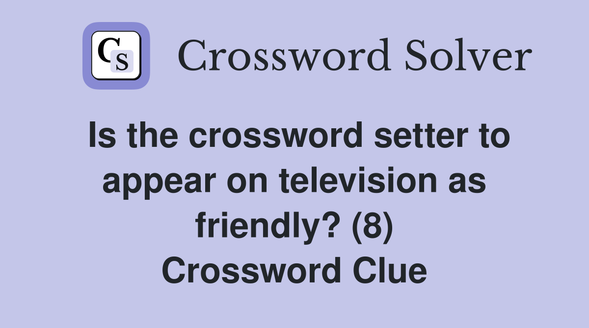 Is the crossword setter to appear on television as friendly? (8) Crossword Clue