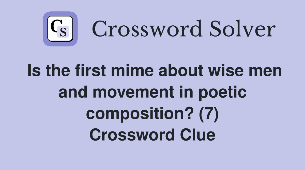 Is the first mime about wise men and movement in poetic composition? (7) Crossword Clue